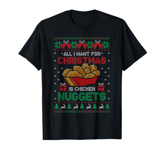 All I Want For Christmas Is Chicken Nuggets Ugly Sweater T-Shirt