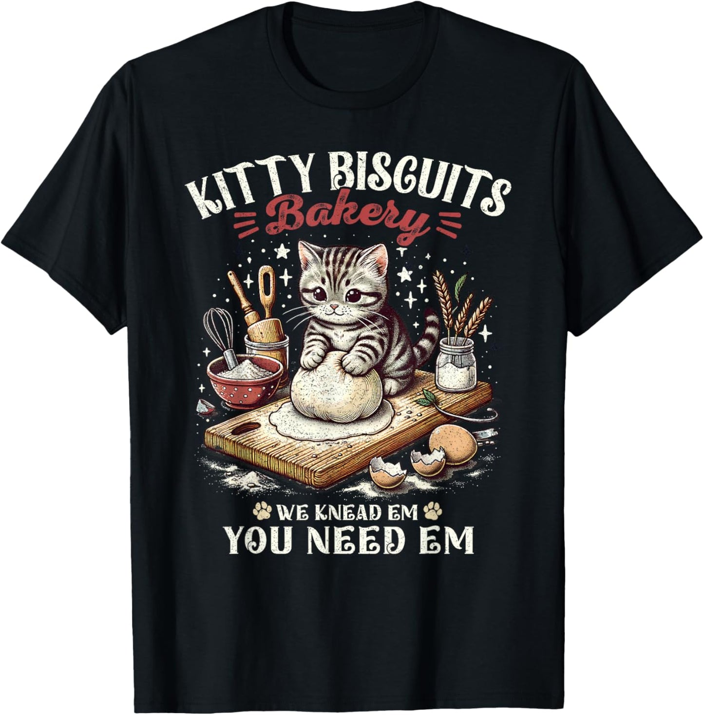 Funny Cat Kitty Biscuits Bakery We Knead Em You Need Em T-Shirt