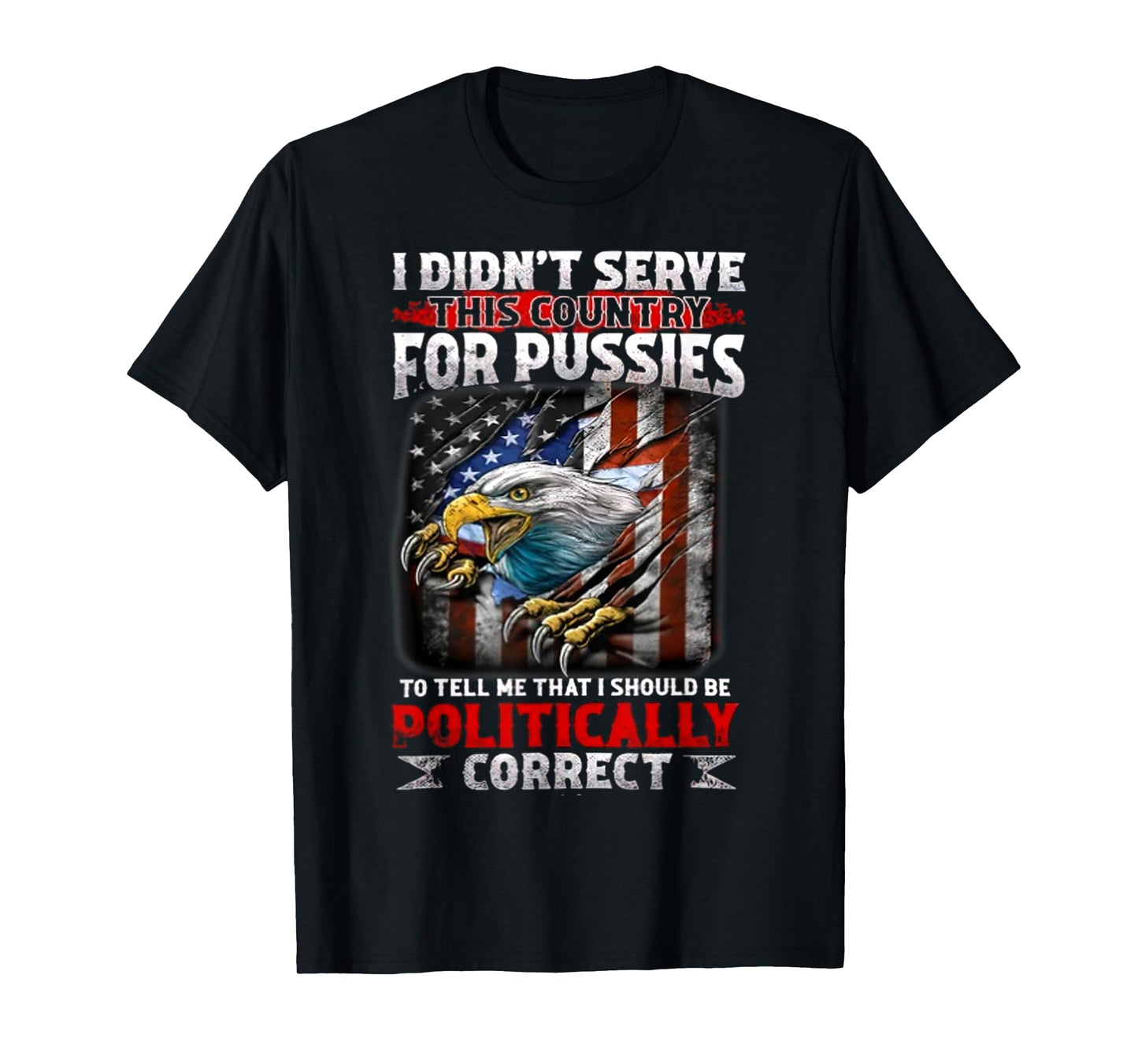 I Didn't Serve This Country For Pussies To Tell Me That I T-Shirt