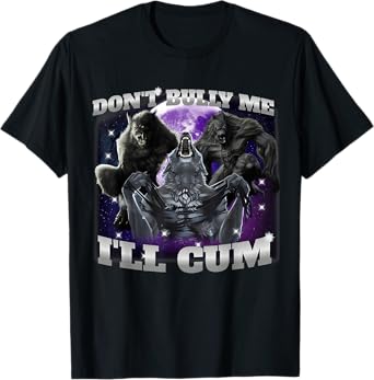 Don't Bully Me I'll Come Funny Hilarious Alpha Wolf Meme T-Shirt