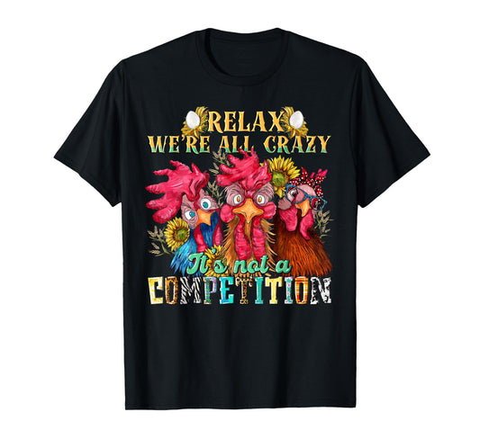 Funny Chicken Relax we're all crazy it's not competition T-Shirt