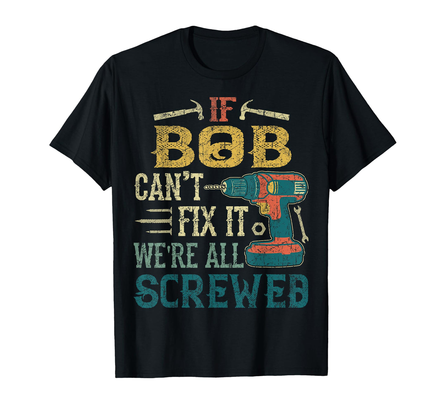 If Bob Can't Fix it We're All Screwed Funny Fathers Gift T-Shirt