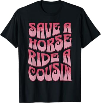 Save A Horse Ride A Cousin Sarcastic Rodeo Apparel Cowgirl T-Shirt