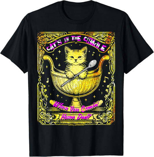 CAT’S IN THE CRADLE - WHEN YOU COMIN’ HOME DAD? T-Shirt