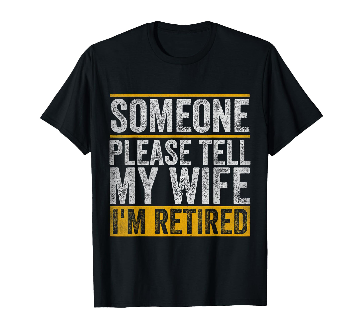 Someone Please Tell My Wife I'm Retired T-Shirt