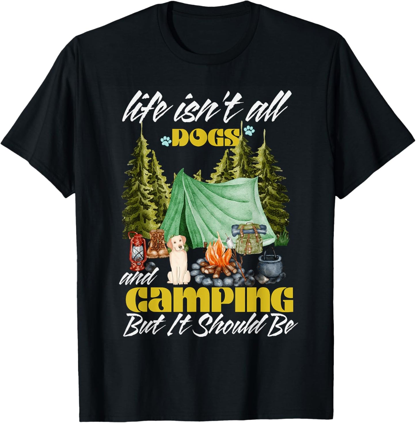 Life Isn't All Dogs and Camping But It Should Be Funny T-Shirt