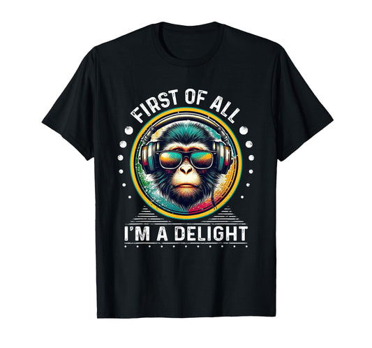 First Of All I'm A Delight Sarcastic Angry Monkey DJ Monkey T-Shirt