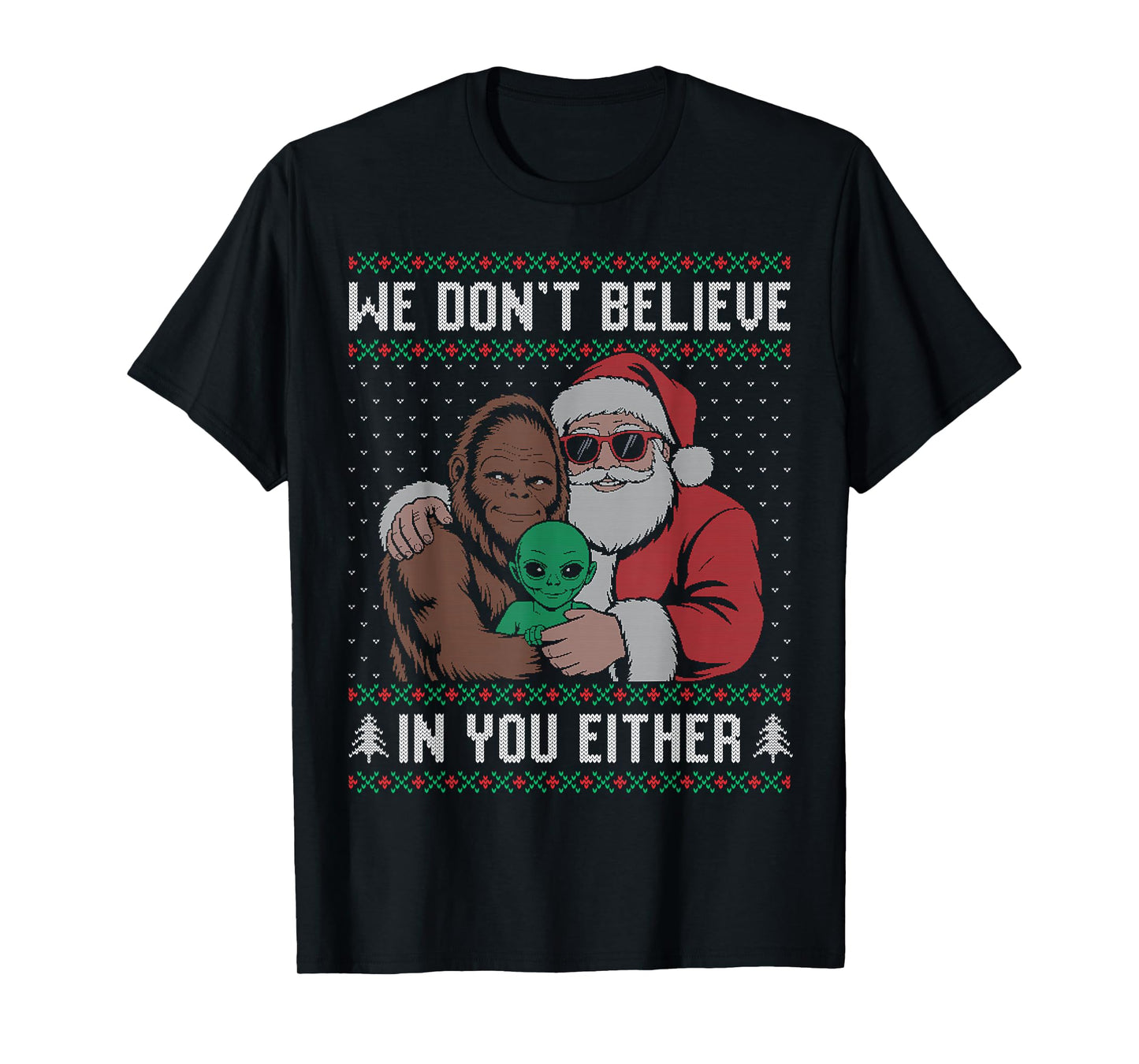 We Don't Believe in You Either Santa Bigfoot Alien Ugly T-Shirt