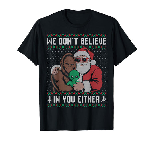 We Don't Believe in You Either Santa Bigfoot Alien Ugly T-Shirt