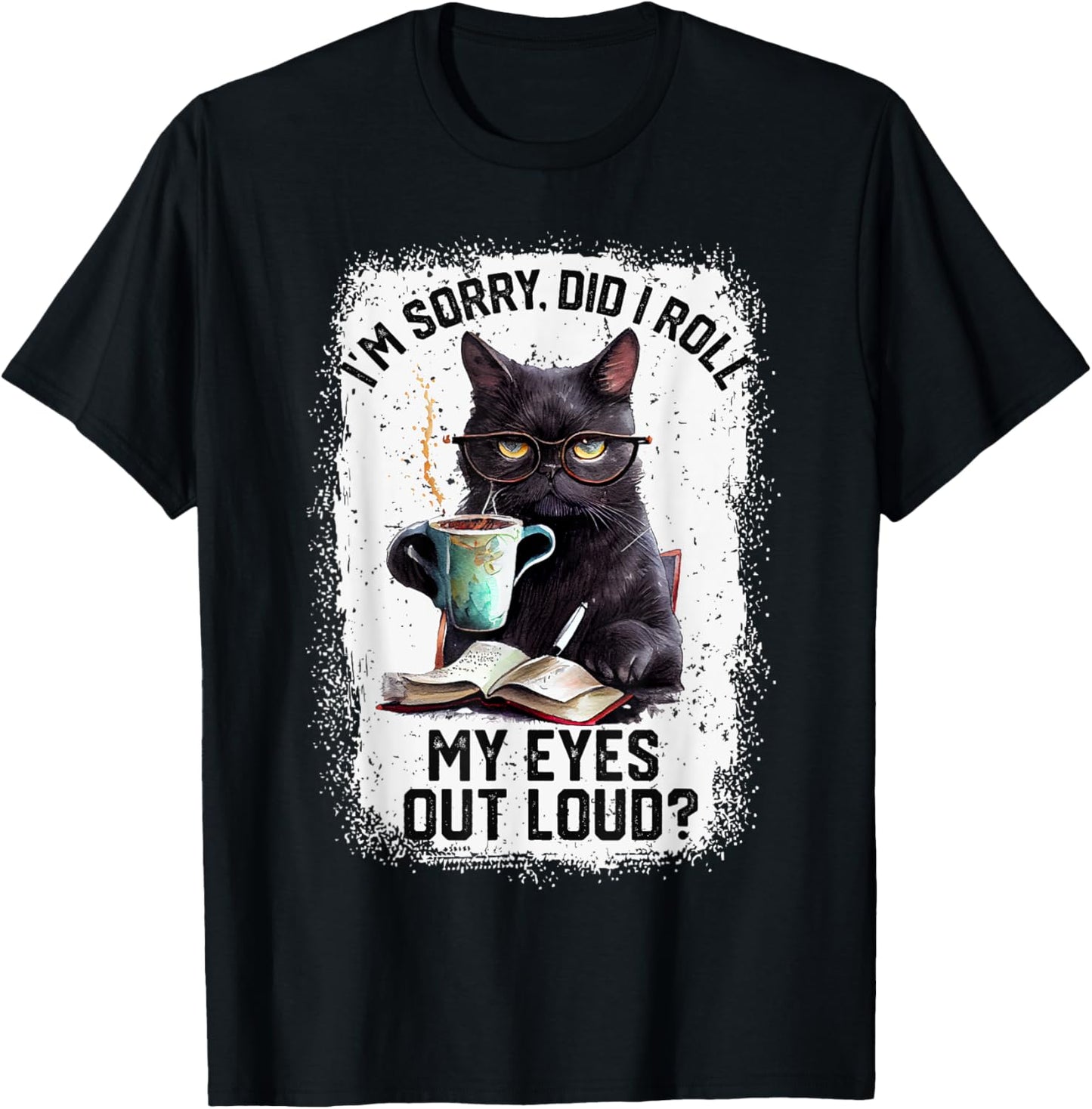 Funny Cat Sorry Did I Roll My Eyes Out Loud | Cat Humor T-Shirt