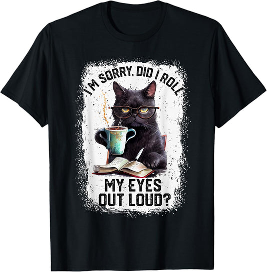 Funny Cat Sorry Did I Roll My Eyes Out Loud | Cat Humor T-Shirt