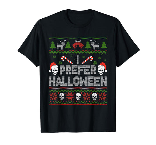 I Prefer Halloween Christmas Sweater Funny Ugly Xmas Holiday T-Shirt
