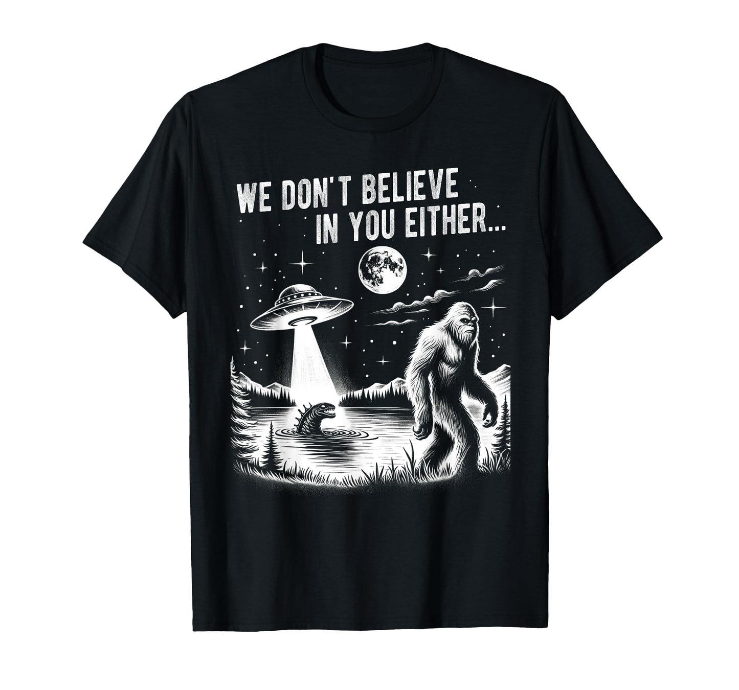 We Don't Believe in you Either Bigfoot UFO Unicorn Monster T-Shirt