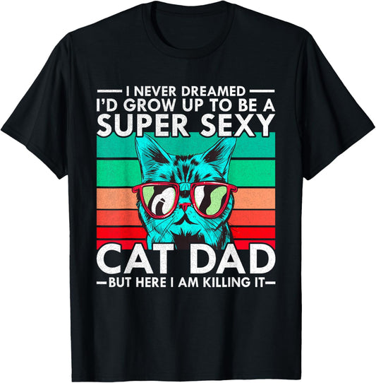 Cat Dad I Never Dreamed I'd Grow Up to be Super Sexy Cat Dad T-Shirt