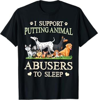 I Support Putting Animal Abusers To Sleep Dog T-Shirt