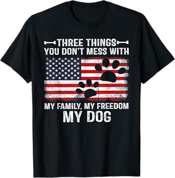 Three Things You Don't Mess With My Family My Freedom My Dog T-Shirt for Men Women