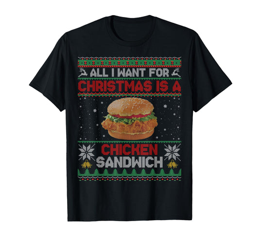 All I Want For Christmas Is A Chicken Sandwich Funny Ugly T-Shirt