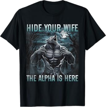 hide your wife the alpha is here Funny Alpha wolf ripping T-Shirt