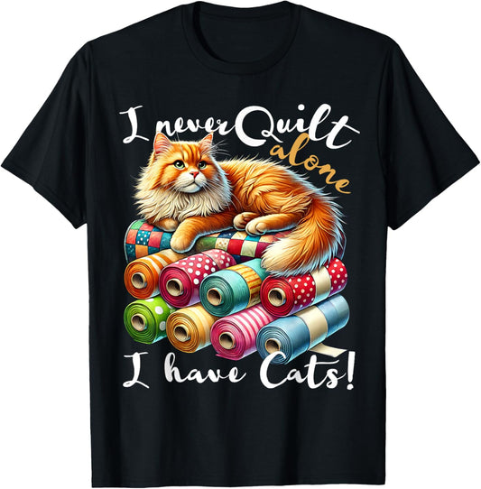 I Never Quilt Alone I Have Cats Sewing Quilter Quilting T-Shirt