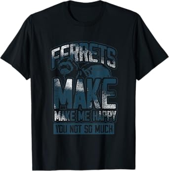 Ferrets Make Me Happy You Not So Much Cute Animal Ferret T-Shirt
