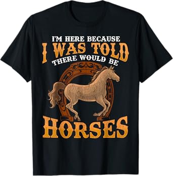 Horse I Was Told There Would Be Horses Funny Equestrian T-Shirt