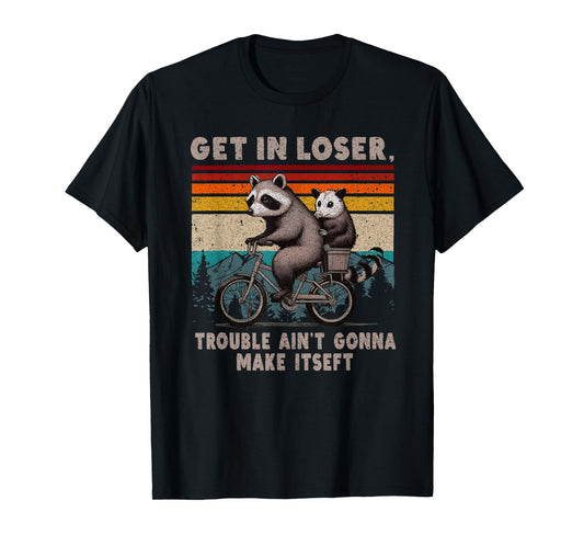 Get In Loser Trouble Ain't Gonna Make Itself Racoon T-Shirt