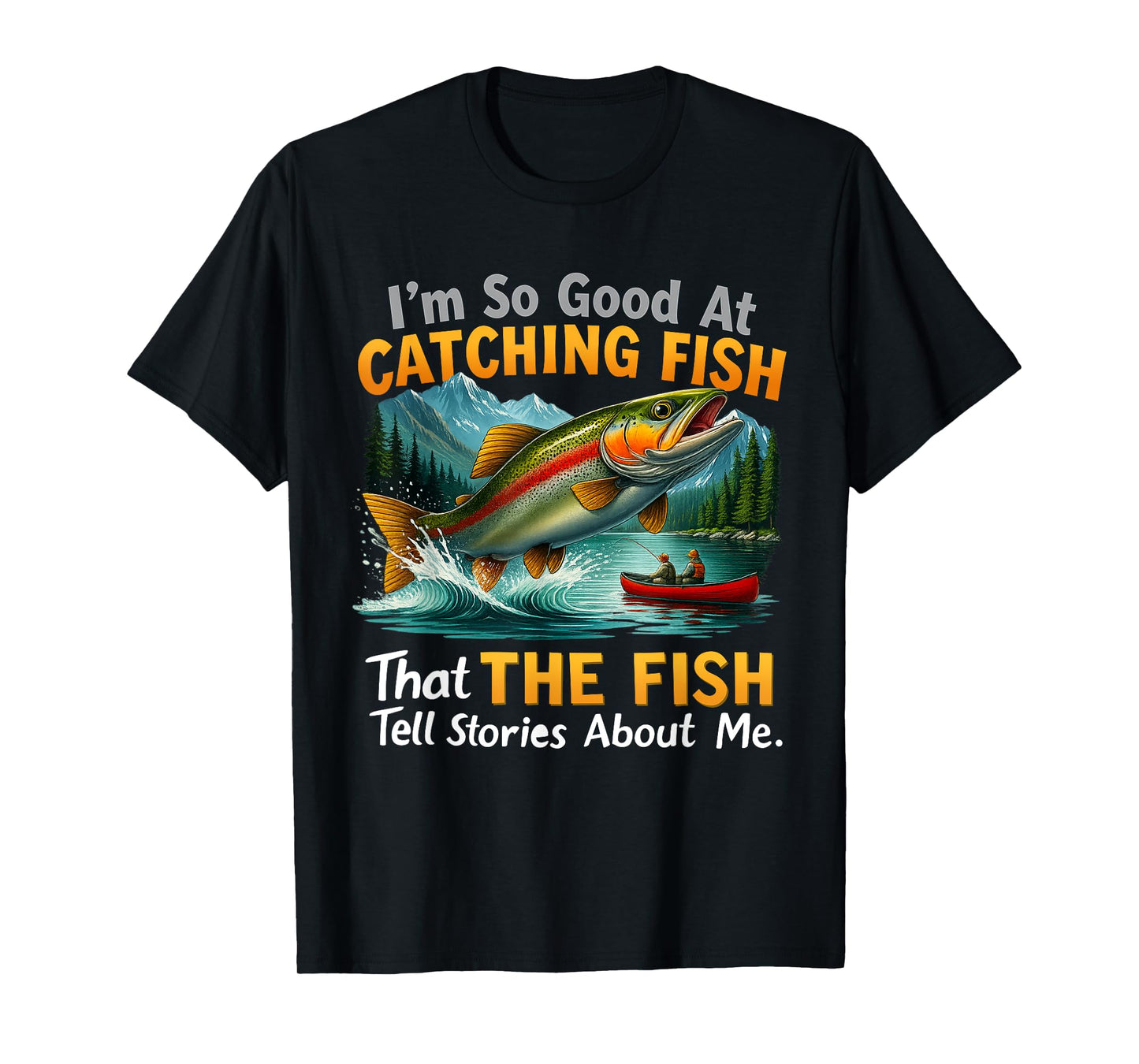 I'm So Good at Catching Fish That Fish Tell Stories About Me T-Shirt