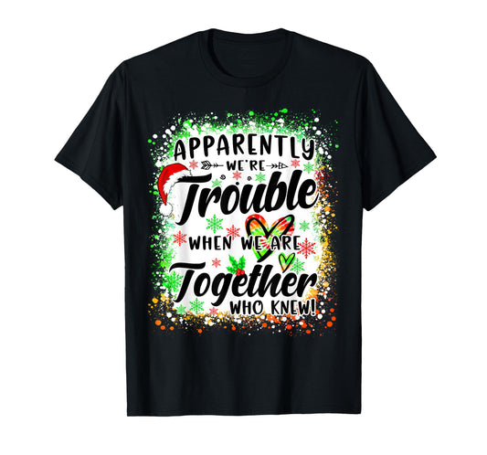 Apparently We're Trouble When We're Together Bestie Xmas T-Shirt