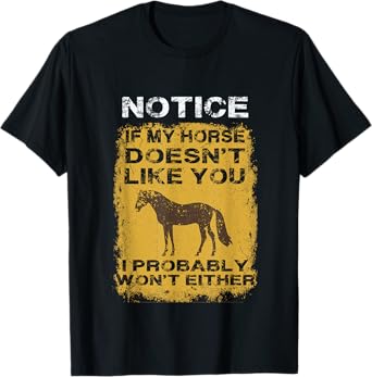 Notice If My Horse Doesn't Like You I Probably Won't Either T-Shirt
