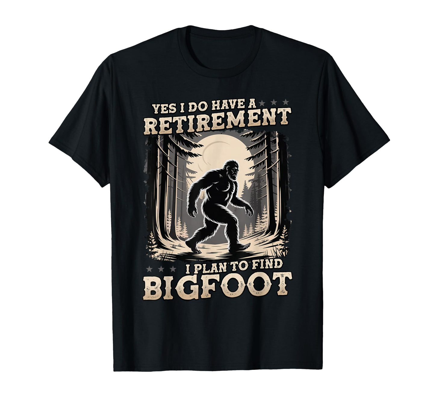 Funny Yes I Have A Retirement Plan I Plan To Find Bigfoot T-Shirt