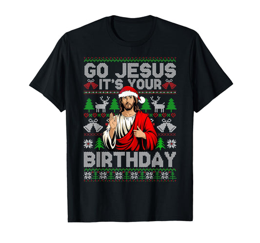 Go Jesus It's Your Birthday Ugly Christmas Sweater Funny T-Shirt