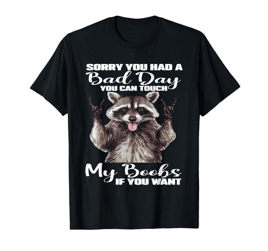 Raccoon Sorry You Had A Bad Day You Can Touch My Boobs Funny T-Shirt