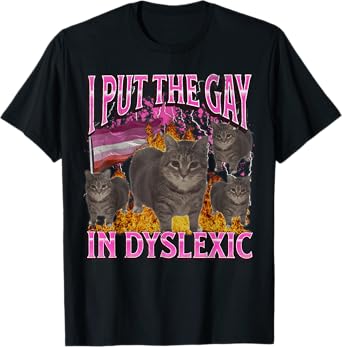 I Put The Gay In Dyslexic Funny Cat Meme Lesbian Bootleg Men Women T-Shirt