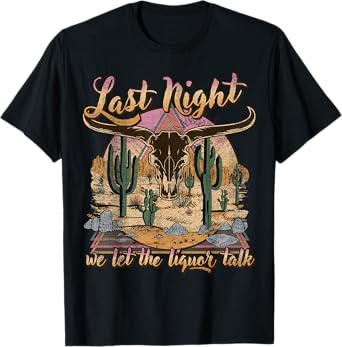Bull Skull Last Country Music Night, We Let The Liquor Talk T-Shirt