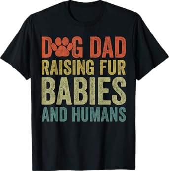 Dog Dad Raising Fur Babies And Humans, Dog Dad Father's Day T-Shirt