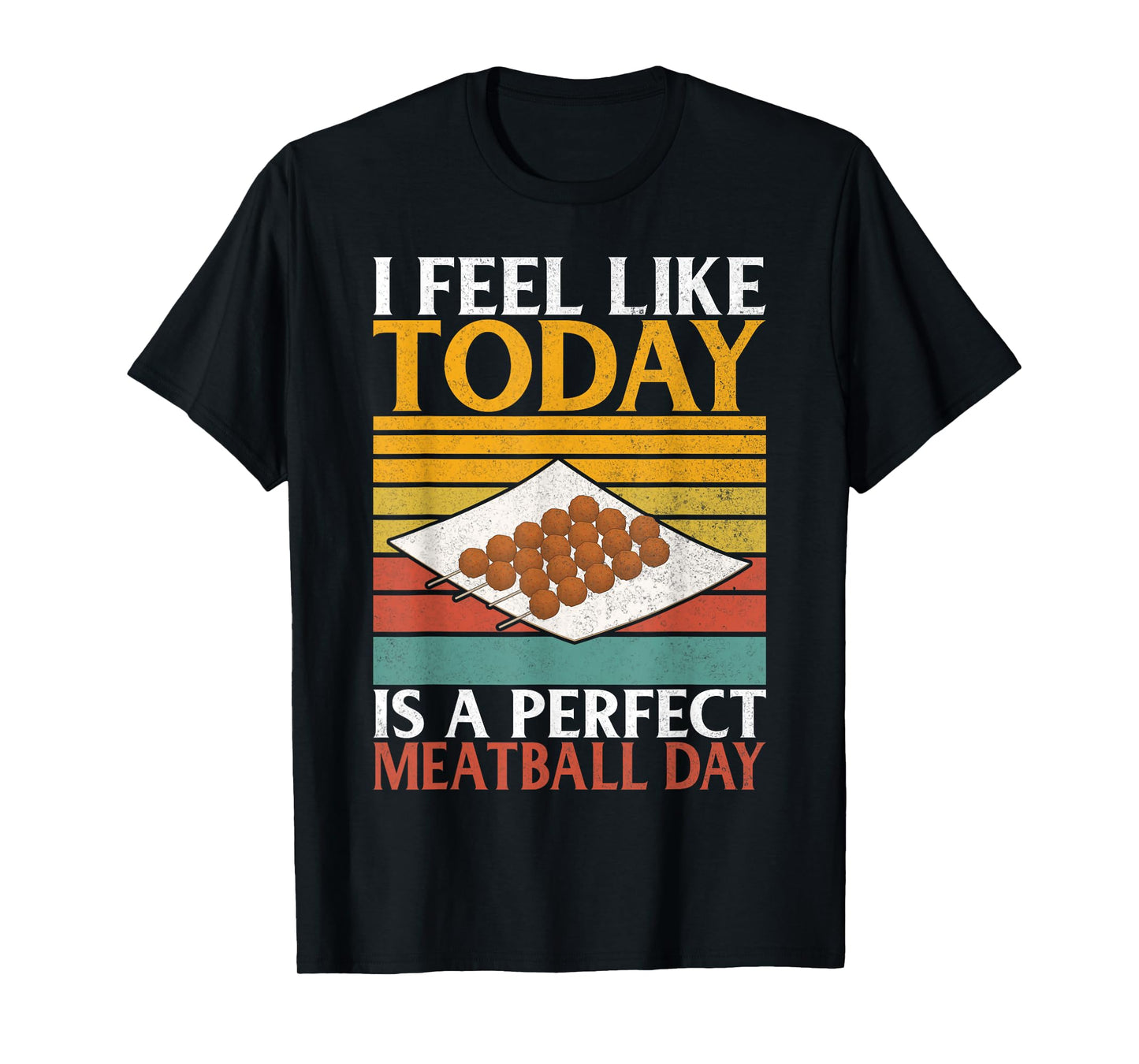 I feel like today is a perfect Meatball Day Meatballs T-Shirt