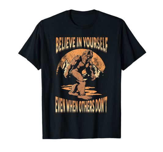 Believe In Yourself Sasquatch Funny Motivational Bigfoot T-Shirt