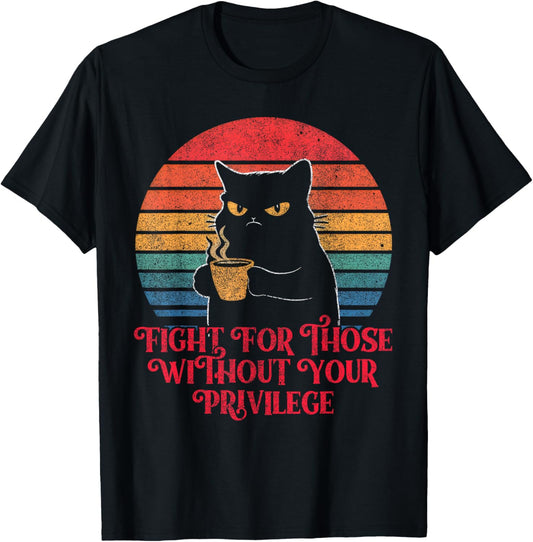 Retro Fight For Those Without Your Privilege Funny Angry Cat T-Shirt