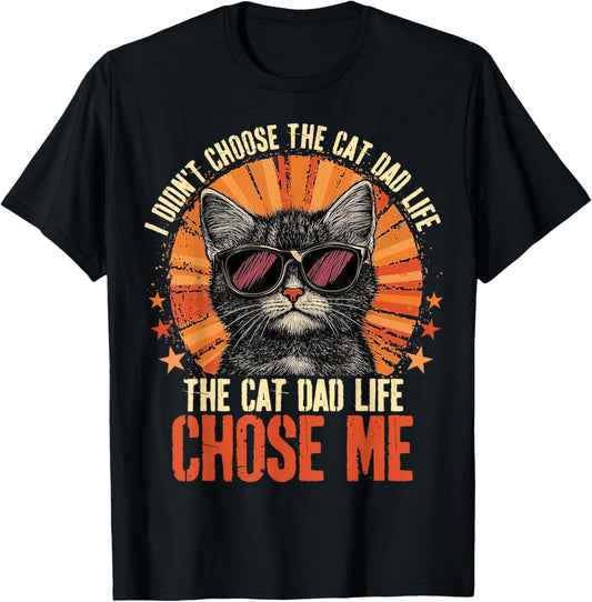 I Didn't Choose The Cat Dad Life The Cat Dad Life Chose Me T-Shirt