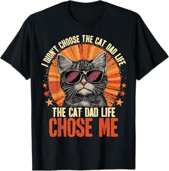 I Didn't Choose The Cat Dad Life The Cat Dad Life Chose Me T-Shirt
