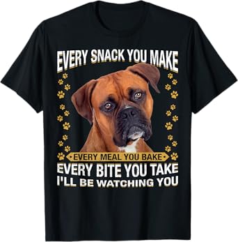 Every Snack You Make Funny Boxer Dog Mom, Dog Dad T-Shirt