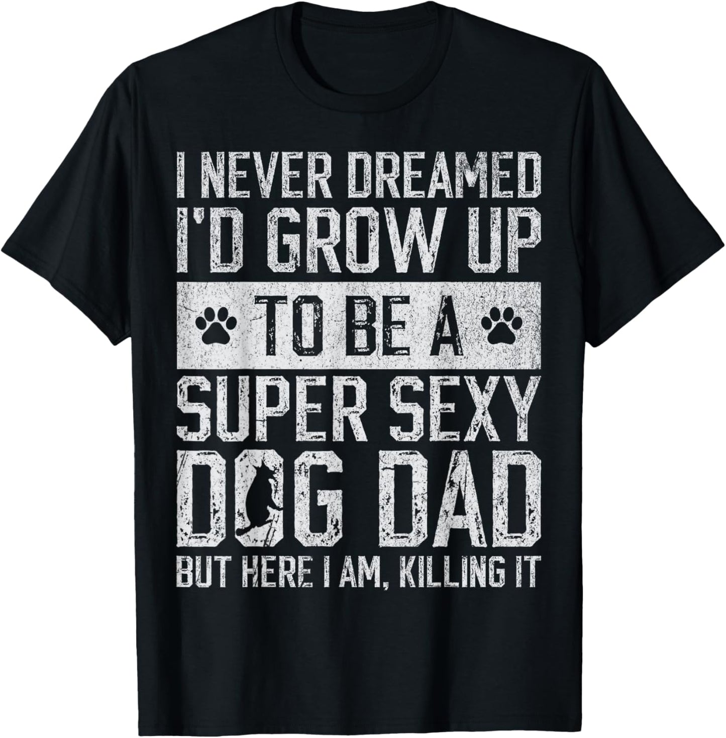 Father's Day I Never Dreamed I'd be a Super Sexy Dog Dad T-Shirt