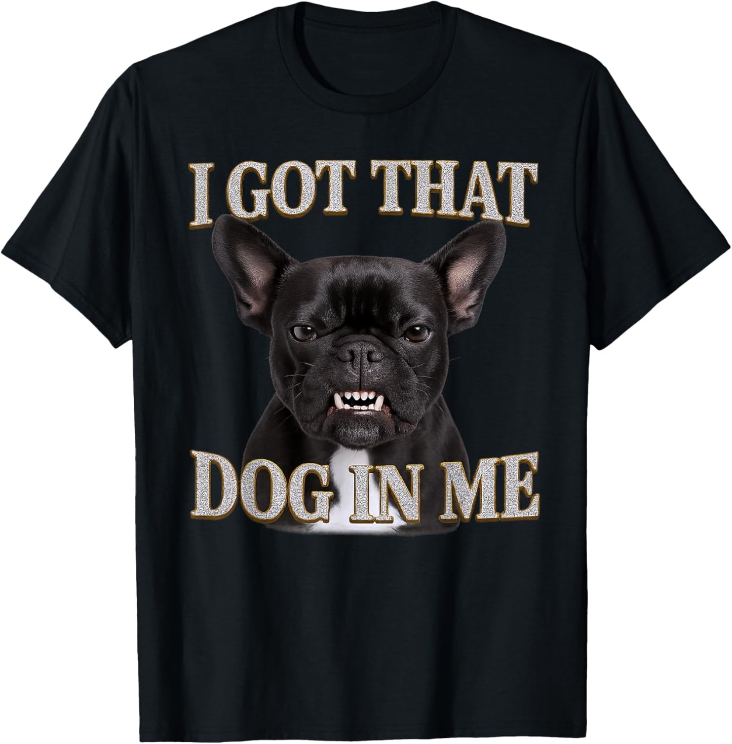 French Bulldog I Got That Dog In Me Cute Angry Dog Lover T-Shirt