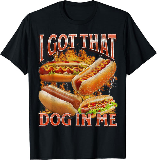 I Got That Dog In Me Funny Hot Dog Glizzy Meme Bootleg T-Shirt