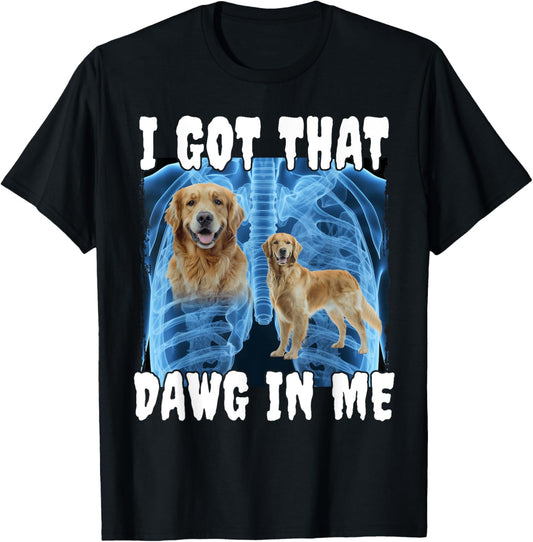 I Got That Dawg In Me Golden Retriever T-Shirt