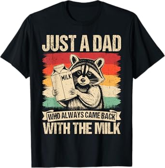 Just a dad who always came back with the milk fathers day T-Shirt