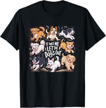 Funny Dog Lover Present It was Me I let the Dogs Out Joke T-Shirt
