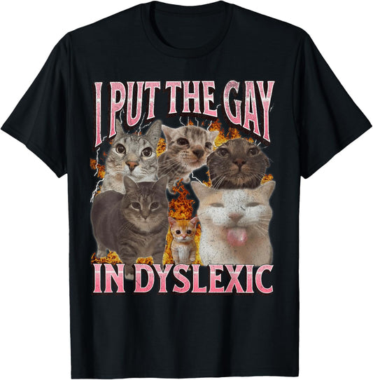 I Put The Gay In Dyslexic Funny Cat Meme Bootleg Graphic T-Shirt