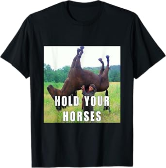 Hold Your Horse Funny Meme For Men Women T-Shirt