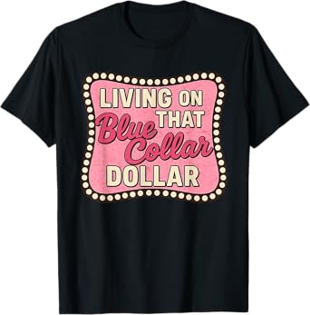 living on that blue collar dollar Patriotic Western Country T-Shirt